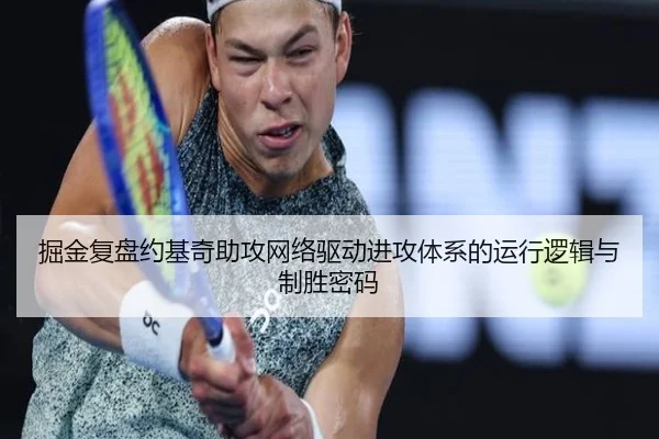 掘金复盘约基奇助攻网络驱动进攻体系的运行逻辑与制胜密码