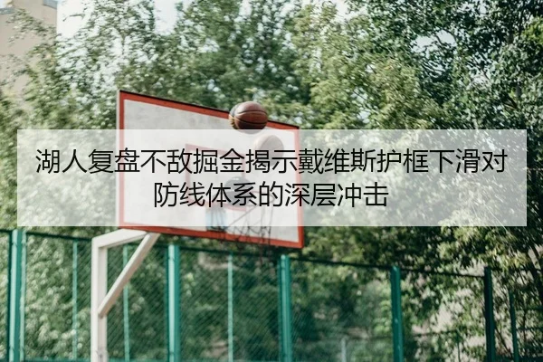 湖人复盘不敌掘金揭示戴维斯护框下滑对防线体系的深层冲击